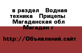  в раздел : Водная техника » Прицепы . Магаданская обл.,Магадан г.